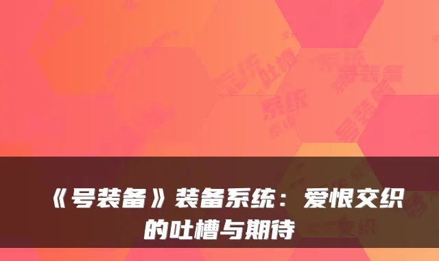 《号装备》装备系统:爱恨交织的吐槽与期待