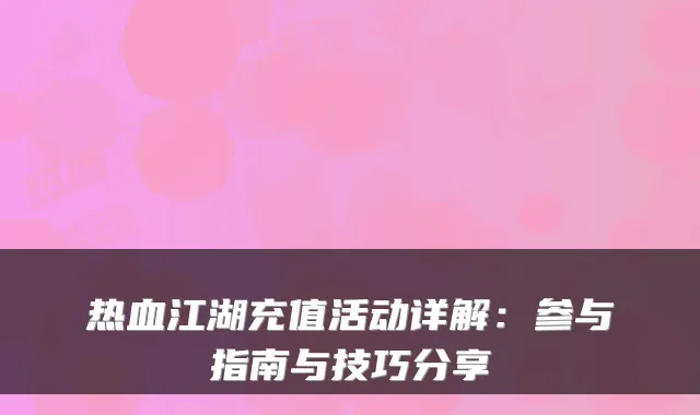 热血江湖充值活动详解：参与指南与技巧分享