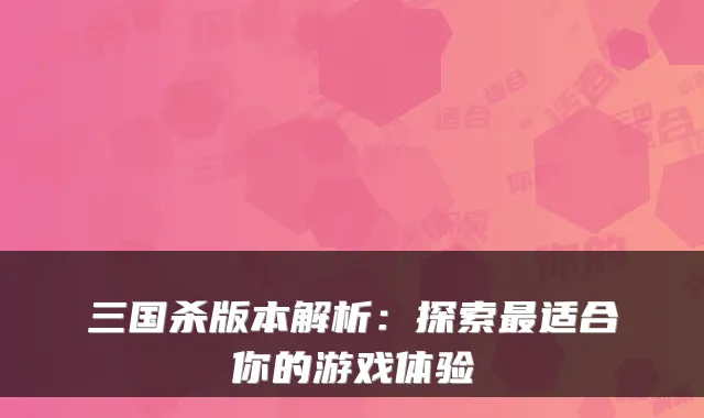 三国杀版本解析：探索适合你的游戏体验