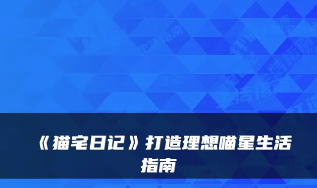 《猫宅日记》打造理想喵星生活指南