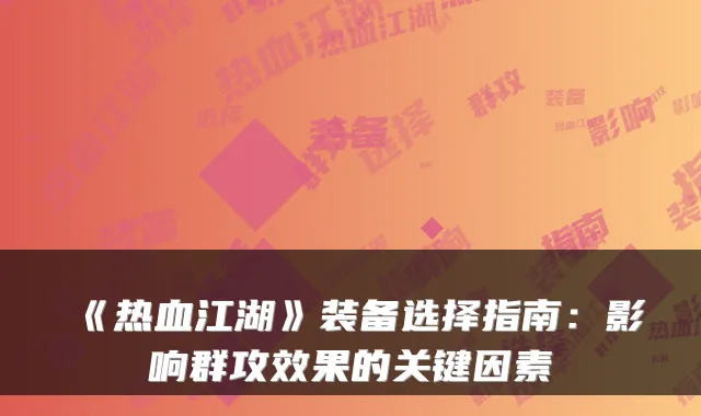 《热血江湖》装备选择指南:影响群攻效果的关键因素