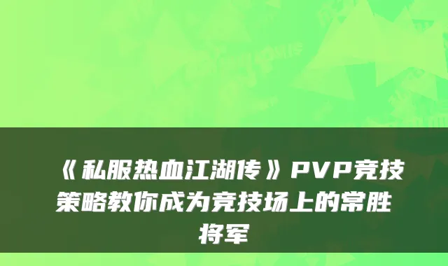 《私服热血江湖传》PVP竞技策略教你成为竞技场上的常胜将军