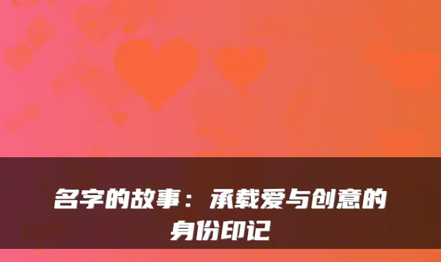 名字的故事：承载爱与创意的身份印记