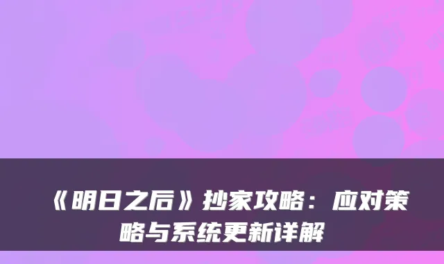 《明日之后》抄家攻略：应对策略与系统更新详解