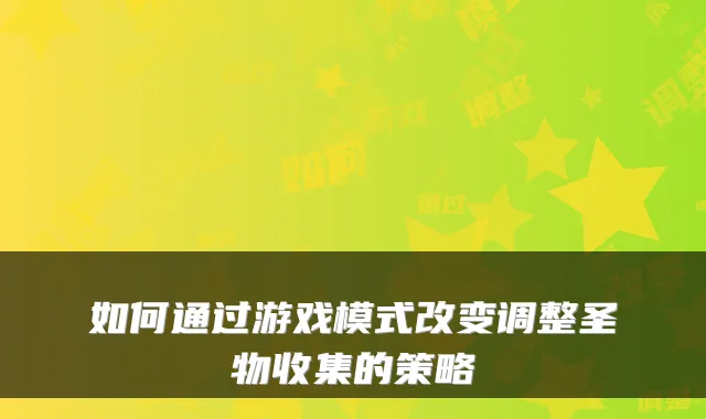 如何通过游戏模式改变调整圣物收集的策略