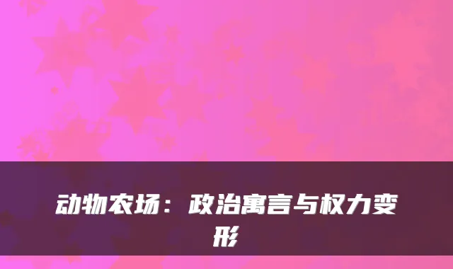 动物农场：政治寓言与权力变形