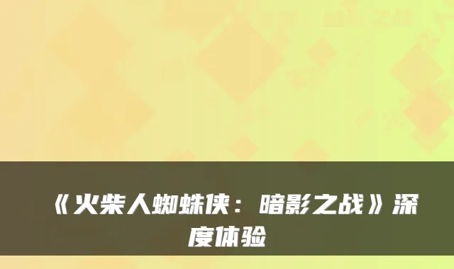 《火柴人蜘蛛侠：暗影之战》深度体验