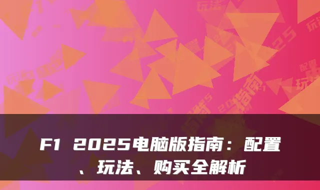 F1 2025电脑版指南:配置、玩法、购买全解析