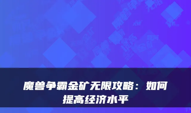 魔兽争霸金矿无限攻略：如何提高经济水平