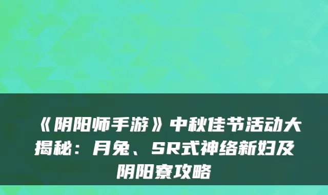 《阴阳师手游》中秋佳节活动大揭秘:月兔、SR式神络新妇及阴阳寮攻略