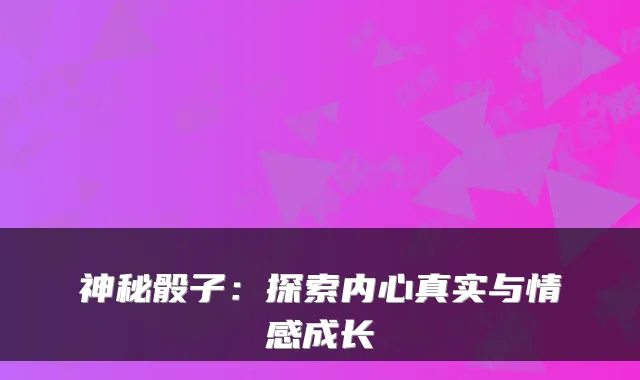 神秘骰子：探索内心真实与情感成长