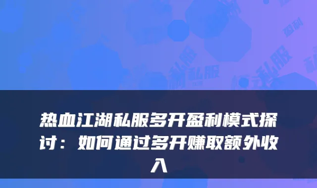 热血江湖私服多开盈利模式探讨:如何通过多开赚取额外收入