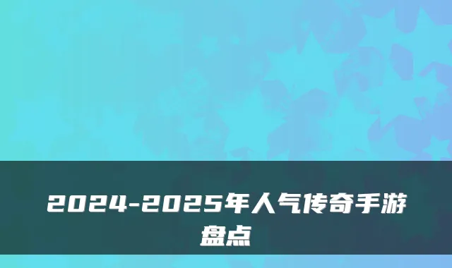 2024-2025年人气传奇手游盘点