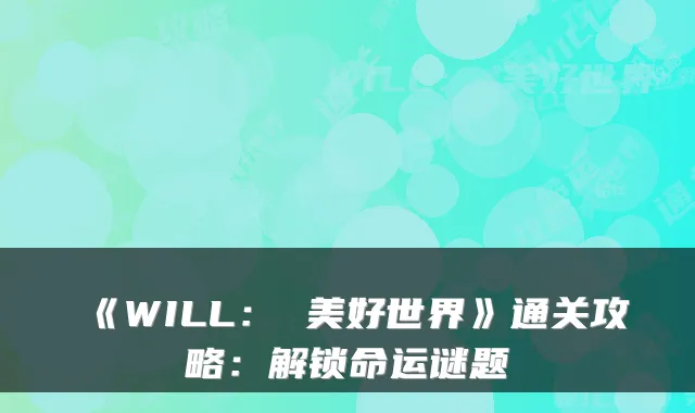 《WILL： 美好世界》通关攻略：解锁命运谜题