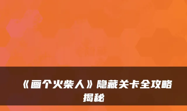 《画个火柴人》隐藏关卡全攻略揭秘