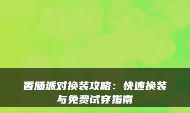 香肠派对换装攻略：快速换装与免费试穿指南