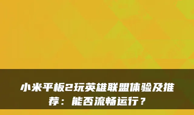 小米平板2玩英雄联盟体验及推荐：能否流畅运行？