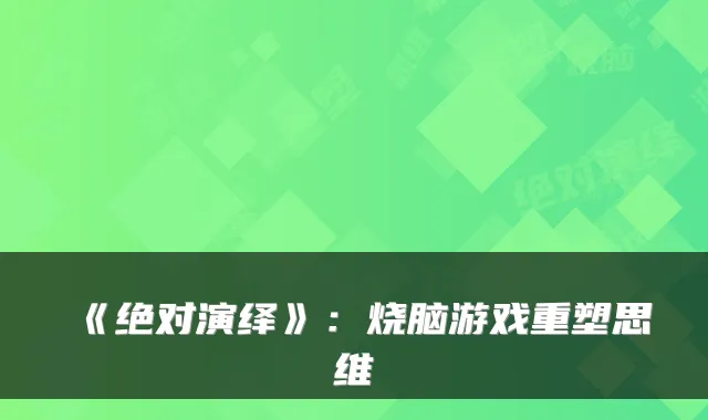 《绝对演绎》：烧脑游戏重塑思维