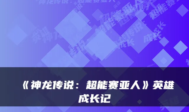 《神龙传说：超能赛亚人》英雄成长记