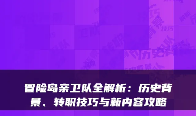 冒险岛亲卫队全解析：历史背景、转职技巧与新内容攻略