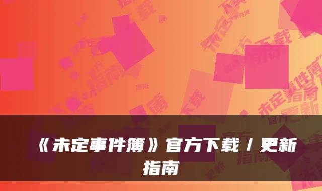 《未定事件簿》官方下载／更新指南