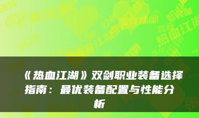 《热血江湖》双剑职业装备选择指南：最优装备配置与性能分析