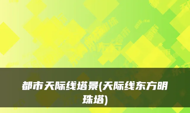 都市天际线塔景(天际线东方明珠塔)