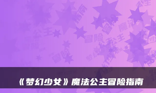 《梦幻少女》魔法公主冒险指南