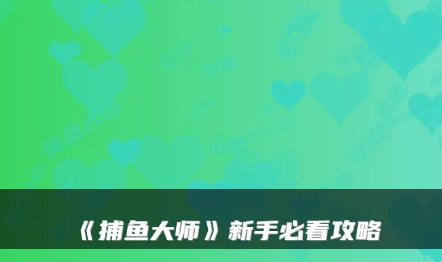《捕鱼大师》新手必看攻略