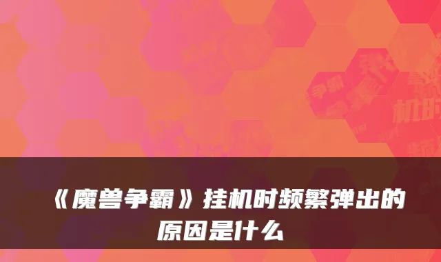 《魔兽争霸》挂机时频繁弹出的原因是什么