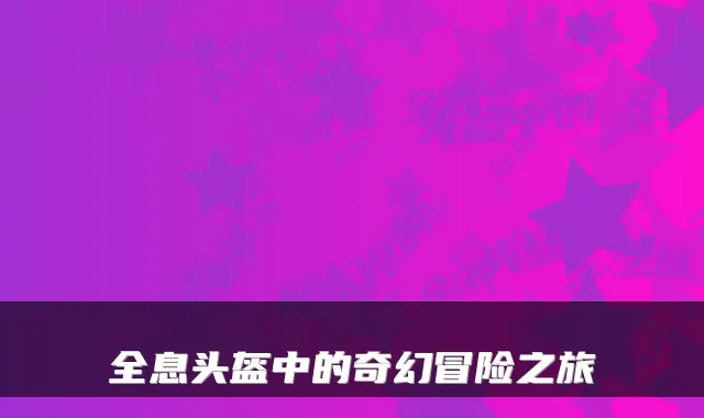 全息头盔中的奇幻冒险之旅