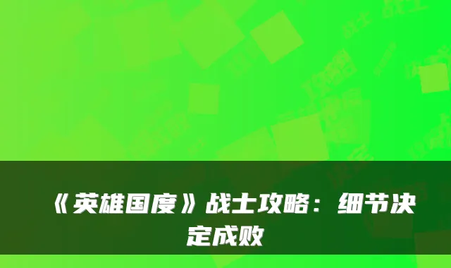 《英雄国度》战士攻略：细节决定成败