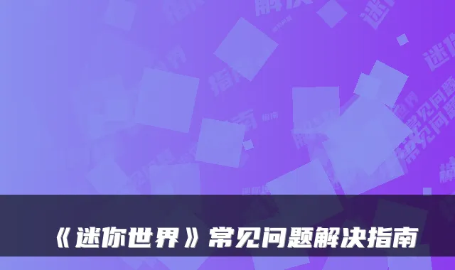 《迷你世界》常见问题解决指南