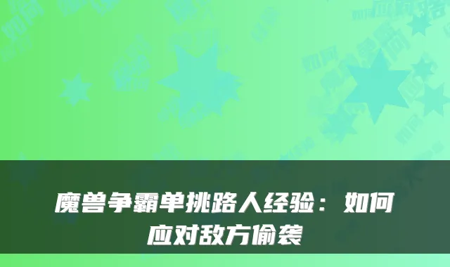 魔兽争霸单挑路人经验:如何应对敌方偷袭