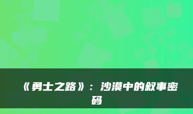 《勇士之路》:沙漠中的叙事密码