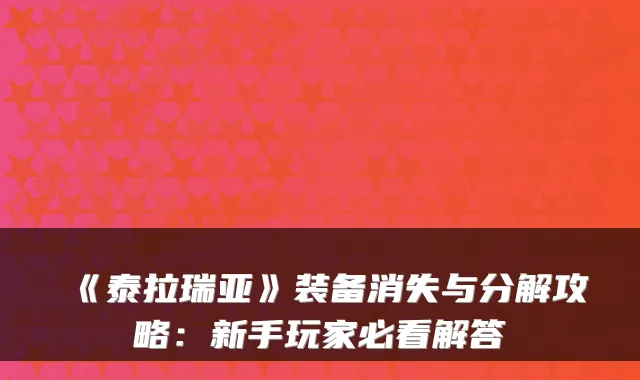 《泰拉瑞亚》装备消失与分解攻略：新手玩家必看解答