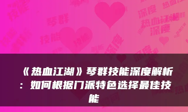 《热血江湖》琴群技能深度解析：如何根据门派特色选择佳技能