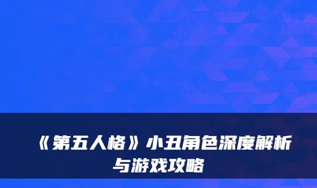 《第五人格》小丑角色深度解析与游戏攻略