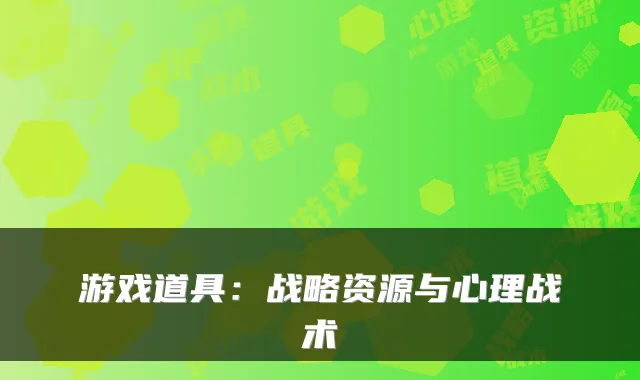 游戏道具：战略资源与心理战术
