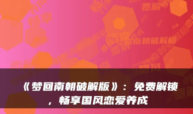 《梦回南朝破解版》：免费解锁，畅享国风恋爱养成