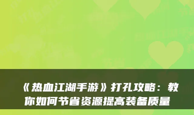 《热血江湖手游》打孔攻略:教你如何节省资源提高装备质量