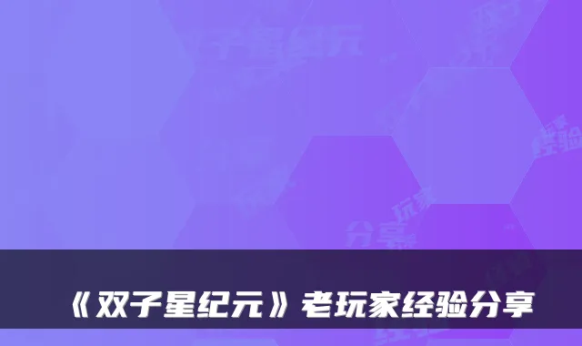 《双子星纪元》老玩家经验分享