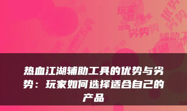 热血江湖辅助工具的优势与劣势：玩家如何选择适合自己的产品