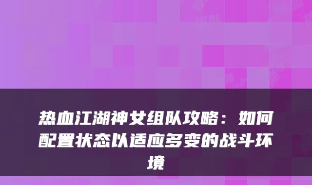热血江湖神女组队攻略：如何配置状态以适应多变的战斗环境