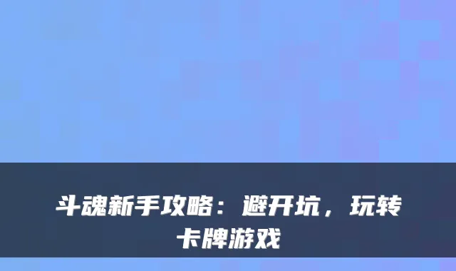 斗魂新手攻略：避开坑，玩转卡牌游戏