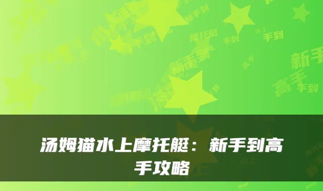 汤姆猫水上摩托艇:新手到高手攻略