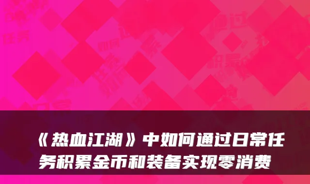 《热血江湖》中如何通过日常任务积累金币和装备实现零消费