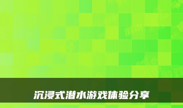 沉浸式潜水游戏体验分享