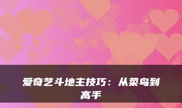 爱奇艺斗地主技巧：从菜鸟到高手