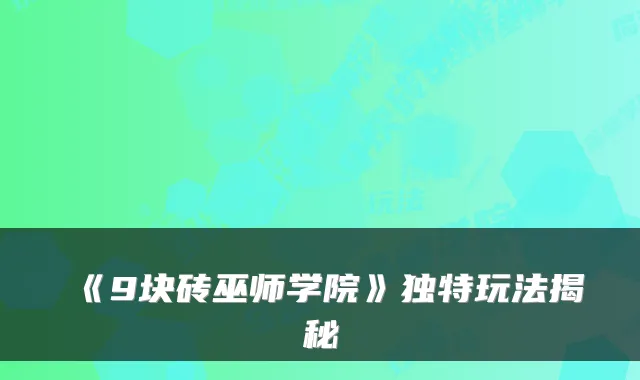 《9块砖巫师学院》独特玩法揭秘